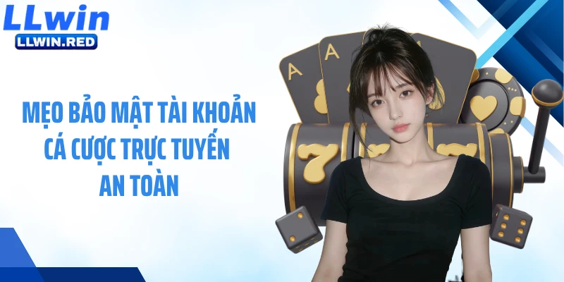 Đăng Nhập LLWIN: Hướng Dẫn Truy Cập Tài Khoản Cá Cược Nhanh Mẹo bảo mật tài khoản cá cược trực tuyến an toàn